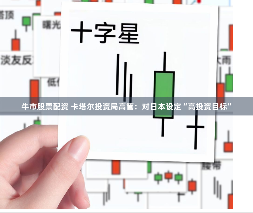 牛市股票配资 卡塔尔投资局高管：对日本设定“高投资目标”