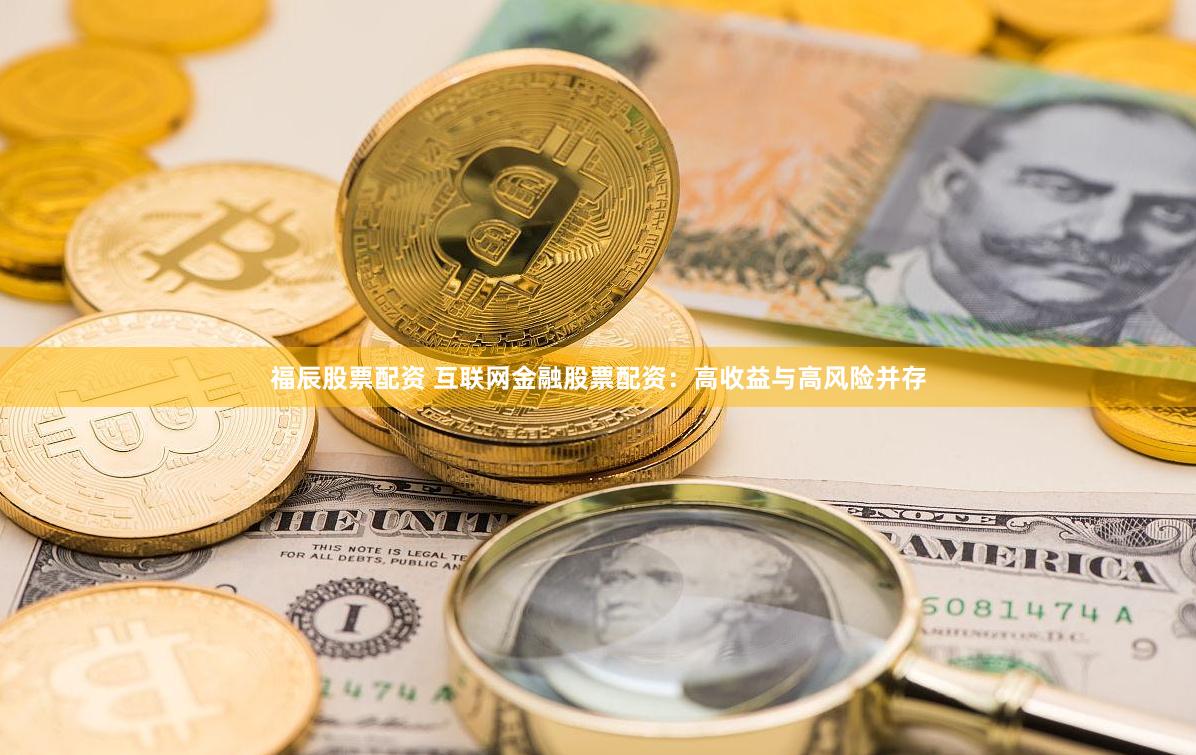 福辰股票配资 互联网金融股票配资：高收益与高风险并存