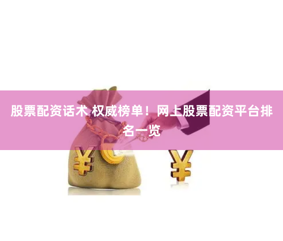 股票配资话术 权威榜单！网上股票配资平台排名一览