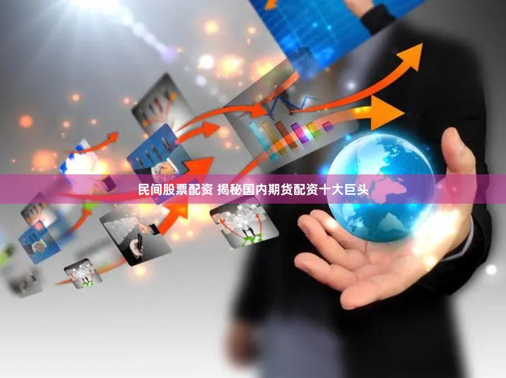 民间股票配资 揭秘国内期货配资十大巨头