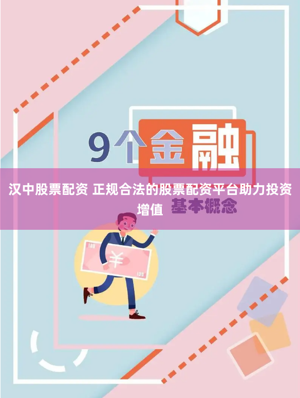 汉中股票配资 正规合法的股票配资平台助力投资增值