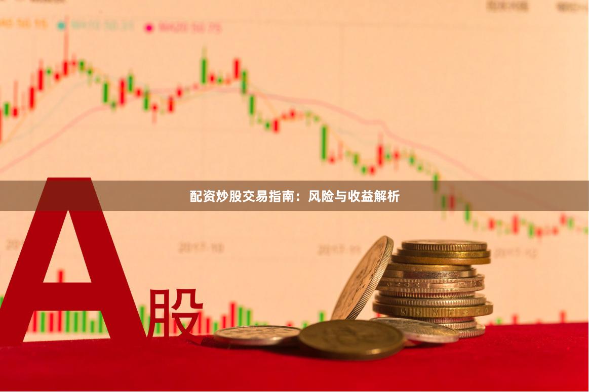 配资炒股交易指南：风险与收益解析