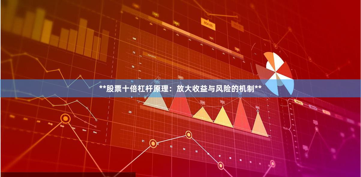 **股票十倍杠杆原理：放大收益与风险的机制**