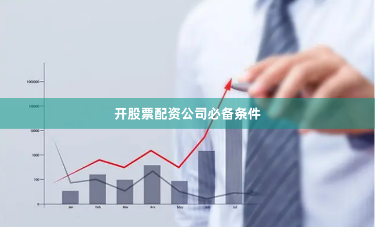 开股票配资公司必备条件