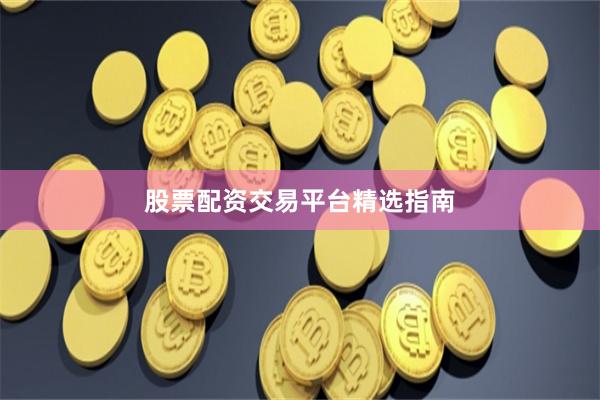 股票配资交易平台精选指南