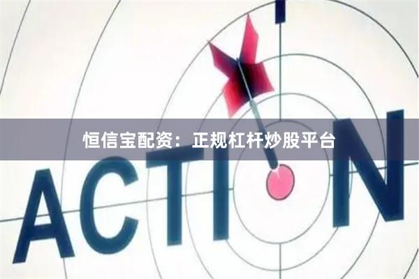 恒信宝配资：正规杠杆炒股平台